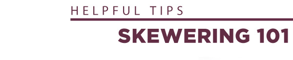 Helpful Tips - Skewering 101