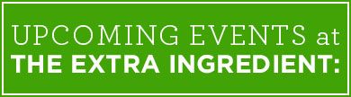 Upcoming Events at The Extra Ingredient