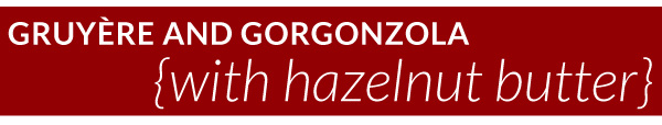 RECIPE: Gruyere and Gorgonzola
