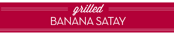 RECIPE: Grilled Banana Satay