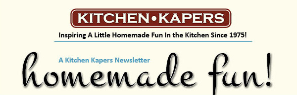 Kitchen Kapers - Inspiring A Little Homemade Fun In The Kitchen Since 1975!