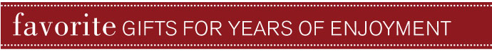 Favorite Gifts for Years of Enjoyment