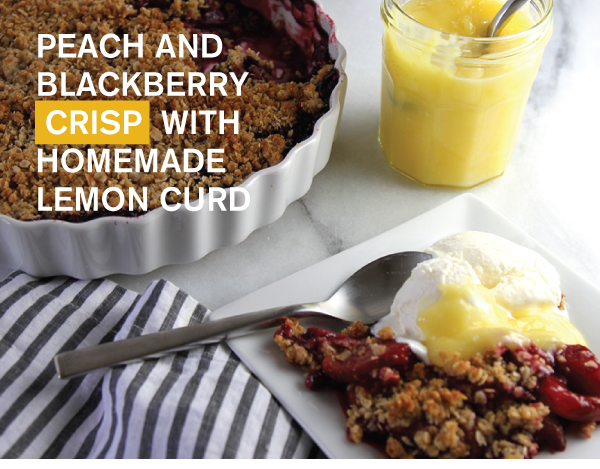 Peach and Blackberry Crisp with Homemade Lemon Curd