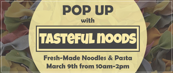 Pop up event with Tasteful Noods.  March 9th