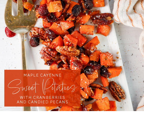 Maple Cayenne Sweet Potatoes with Cranberries and Candied Pecans