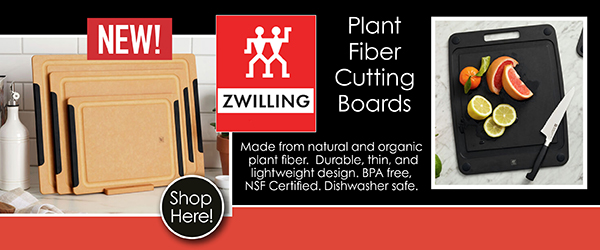 We now have Zwilling Plant Fiber cutting boards! Natural and organic fibers formed into thin, light yet durable boards!  Dishwasher safe and won't dull your blades!